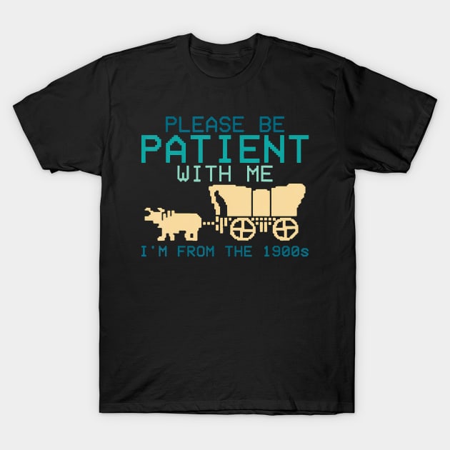 Please Be Patient With Me I'M From The 1900S T-Shirt by lowkeya